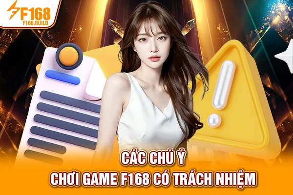 Các chú ý chơi game F168 có trách nhiệm Các chú ý chơi game F168 có trách nhiệm