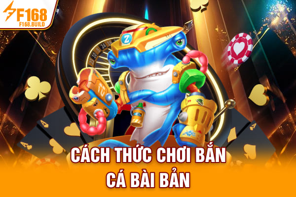 Cách thức chơi bắn cá bài bản Cách thức chơi bắn cá bài bản