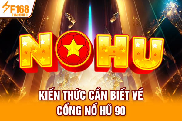 Kiến thức cần biết về cổng Nổ Hũ 90 Kiến thức cần biết về cổng Nổ Hũ 90
