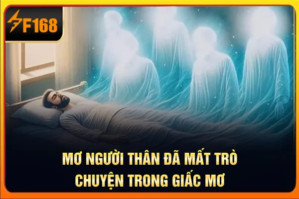 Mơ người thân đã mất trò chuyện trong giấc mơ Mơ người thân đã mất trò chuyện trong giấc mơ