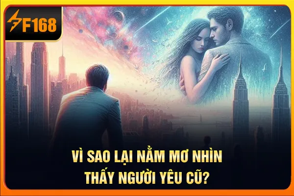 Vì sao lại nằm mơ nhìn thấy người yêu cũ? Vì sao lại nằm mơ nhìn thấy người yêu cũ?