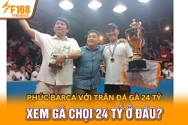 Xem gà chọi 24 tỷ ở đâu? Xem gà chọi 24 tỷ ở đâu?