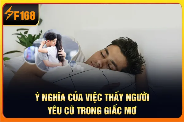 Ý nghĩa của việc thấy người yêu cũ trong giấc mơ Ý nghĩa của việc thấy người yêu cũ trong giấc mơ