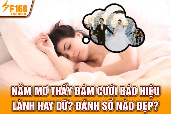 Nằm Mơ Thấy Đám Cưới Báo Hiệu Lành Hay Dữ? Đánh Số Nào Đẹp?