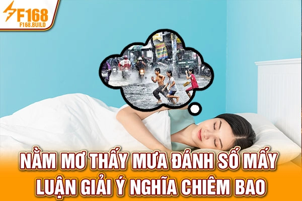 Nằm Mơ Thấy Mưa Đánh Số Mấy - Luận Giải Ý Nghĩa Chiêm Bao
